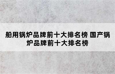 船用锅炉品牌前十大排名榜 国产锅炉品牌前十大排名榜